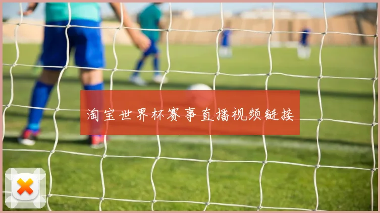 淘宝世界杯赛事直播视频链接
