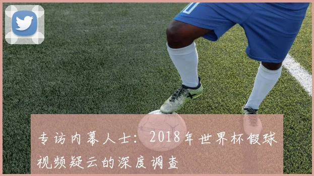 专访内幕人士：2018年世界杯假球视频疑云的深度调查