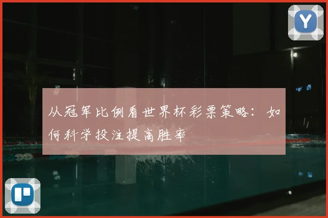 从冠军比例看世界杯彩票策略：如何科学投注提高胜率